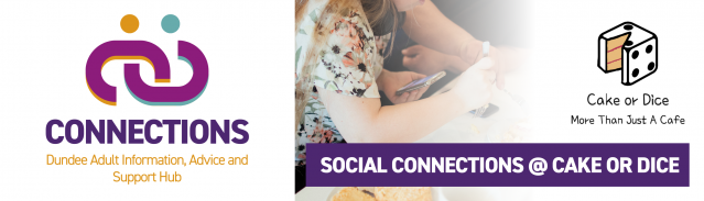 Image is of a couple of people eating and chatting in a cafe, Text reads 'Connections, Dundee Adult Information, Advice and Support Hub, Social Connections @ Cake or Dice'