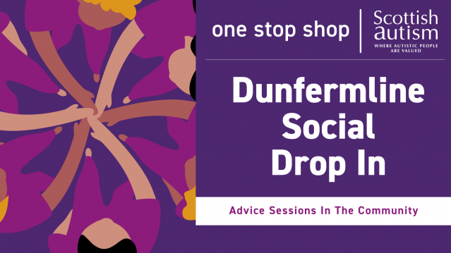 Graphic for Scottish Autism’s One Stop Shop. The text reads: ‘Dunfermline Social Drop In – Advice Sessions in the Community.’ The design shows an illustration of people in purple clothes joining hands in a circle. Scottish Autism logo is at the top right.