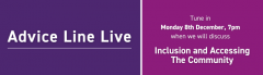 Image promoting the Advice Line Live, Monday 8th December, at 7pm. The topic to be discussed is Inclusion and Accessing The Community