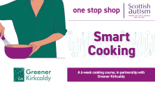 Illustration of a person whisking ingredients in a bowl, with text reading “Smart Cooking.” The banner promotes a 6-week cooking course run by the One Stop Shop at Scottish Autism, in partnership with Greener Kirkcaldy. Logos for Scottish Autism and Green
