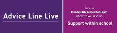 Text reads 'Advice Line Live, Tune in Monday 8th September, 7pm, when we will discuss support within schools'