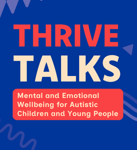 Writing on a blue background, Text reads "Thrive Talks, Mental and emotional wellbeing for autistic children and young people